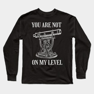 Funny Land Surveying | You Are Not On My Level Long Sleeve T-Shirt